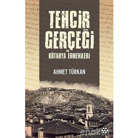 Tehcir Gerçeği Ve Kütahya Ermenileri - Ahmet Türkan