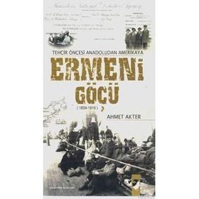 TEHCIR ÖNCESİ ANADOLUDAN AMERIKAYA ERMENI GÖÇÜ (1834-1915) - AHMET AKTER
