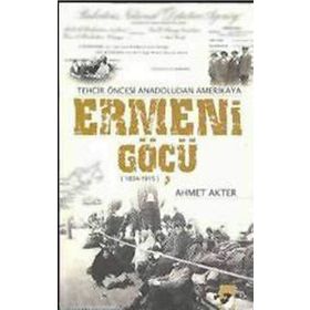 TEHCIR ÖNCESİ ANADOLUDAN AMERIKAYA ERMENI GÖÇÜ (1834-1915) - AHMET AKTER