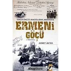 TEHCIR ÖNCESİ ANADOLUDAN AMERIKAYA ERMENI GÖÇÜ (1834-1915) - AHMET AKTER