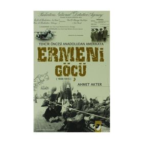 TEHCIR ÖNCESİ ANADOLUDAN AMERIKAYA ERMENI GÖÇÜ (1834-1915) - AHMET AKTER