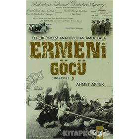 TEHCIR ÖNCESİ ANADOLUDAN AMERIKAYA ERMENI GÖÇÜ (1834-1915) - AHMET AKTER