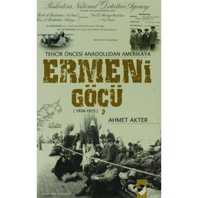 TEHCIR ÖNCESİ ANADOLUDAN AMERIKAYA ERMENI GÖÇÜ (1834-1915) - AHMET AKTER