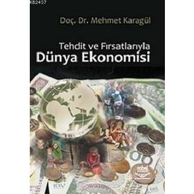 TEHDIT VE FIRSATLARIYLA DÜNYA EKONOMISI - MEHMET KARAGÜL
