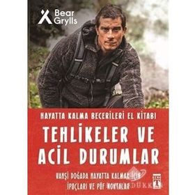 Tehlikeler Ve Acil Durumlar - Hayatta Kalma Becerileri El Kitabı - Bear Grylls