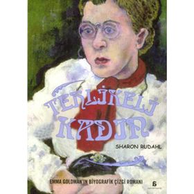 TEHLIKELI KADIN EMMA GOLDMAN'IN BIYOGRAFIK ÇİZGİ ROMANI - SHARON RUDAHL