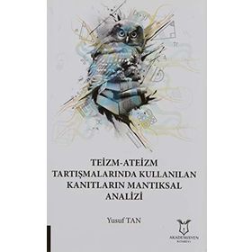 Teizm Ateizm Tartışmalarında Kullanılan Kanıtların Mantıksal Analizi - Yusuf Tan