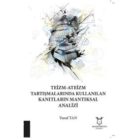 Teizm Ateizm Tartışmalarında Kullanılan Kanıtların Mantıksal Analizi - Yusuf Tan
