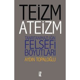 Teizm ve Ateizm - Tanrıtanımazlığın Felsefi Boyutları - Aydın Top
