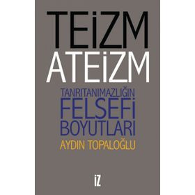 Teizm ve Ateizm - Tanrıtanımazlığın Felsefi Boyutları - Aydın Top