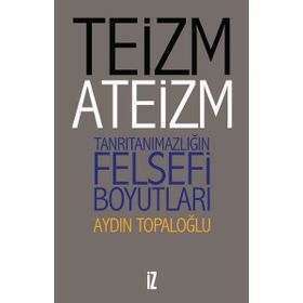Teizm ve Ateizm - Tanrıtanımazlığın Felsefi Boyutları - Aydın Top
