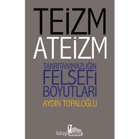 Teizm ve Ateizm - Tanrıtanımazlığın Felsefi Boyutları - Aydın Top