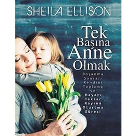 Tek Başına Anne Olmak: Boşanma Sonrası Kendini Toplama ve Hayatı Tekrar Rayına Oturtma Süreci