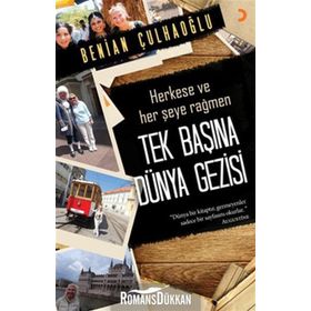 TEK BAŞINA DÜNYA GEZISI HERKESE VE HER ŞEYE RAĞMEN - BENIAN ÇULHAOĞLU