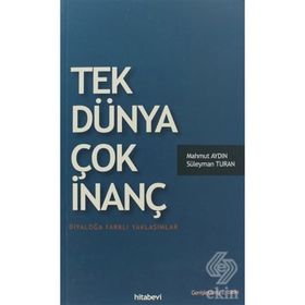TEK DÜNYA ÇOK İNANÇ DIYALOĞA FARKLI YAKLAŞIMLAR - SÜLEYMAN TURAN;MAHMUT AYDIN