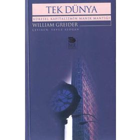 TEK DÜNYA KÜRESEL KAPITALIZMIN MANIK MANTIĞI - WILLIAM GREIDER