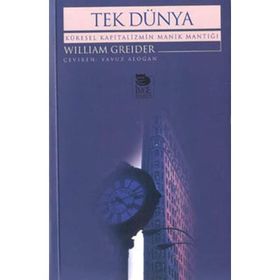TEK DÜNYA KÜRESEL KAPITALIZMIN MANIK MANTIĞI - WILLIAM GREIDER