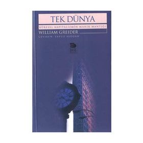 TEK DÜNYA KÜRESEL KAPITALIZMIN MANIK MANTIĞI - WILLIAM GREIDER