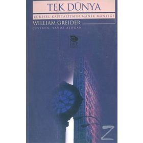 TEK DÜNYA KÜRESEL KAPITALIZMIN MANIK MANTIĞI - WILLIAM GREIDER
