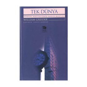 TEK DÜNYA KÜRESEL KAPITALIZMIN MANIK MANTIĞI - WILLIAM GREIDER