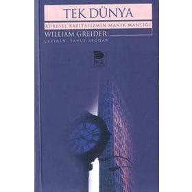 TEK DÜNYA KÜRESEL KAPITALIZMIN MANIK MANTIĞI - WILLIAM GREIDER