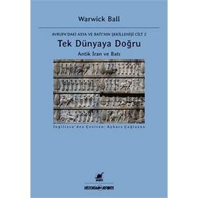 Tek Dünyaya Doğru Antik İran Ve Batı - Warwick Ball