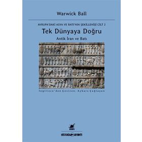 Tek Dünyaya Doğru Antik İran Ve Batı - Warwick Ball