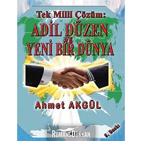 Tek Milli Çözüm Adil Düzen ve Yeni Bir Dünya - Ahmet Akgül