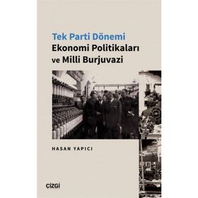 Tek Parti Dönemi Ekonomi Politikaları ve Milli Burjuvazi Çizgi Kitabevi Yayınları