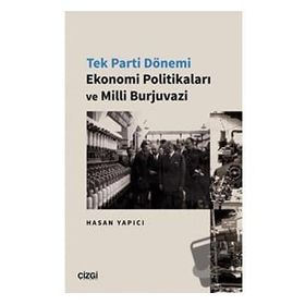 Tek Parti Dönemi Ekonomi Politikaları ve Milli Burjuvazi Çizgi Kitabevi Yayınları