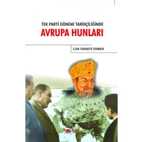 Tek Parti Dönemi Tarihçiliğinde Avrupa Hunları / Can Tankut Esmen