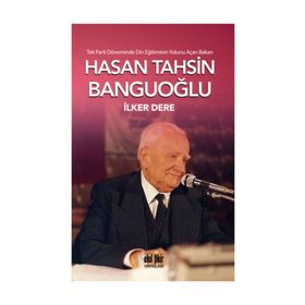 Tek Parti Döneminde Din Eğitiminin Yolunu Açan Bakan Hasan Tahsin Banguoğlu - İlker Dere