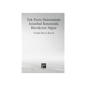 Tek Parti Döneminde İstanbul Basınında Bürokrasi Algısı - Cemile Burcu Kartal