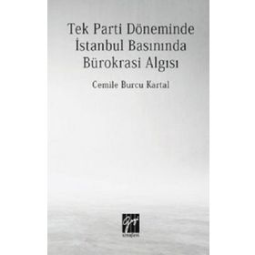 Tek Parti Döneminde İstanbul Basınında Bürokrasi Algısı - Cemile Burcu Kartal