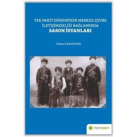Tek Parti Döneminde Merkez-Çevre İletişimsizliği Bağlamında Sason İsyanları - Özlem Karapınar