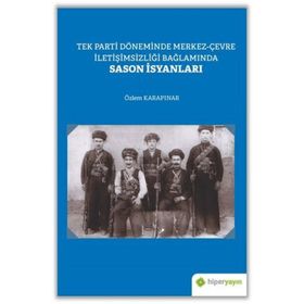 Tek Parti Döneminde Merkez-Çevre İletişimsizliği Bağlamında Sason İsyanları - Özlem Karapınar