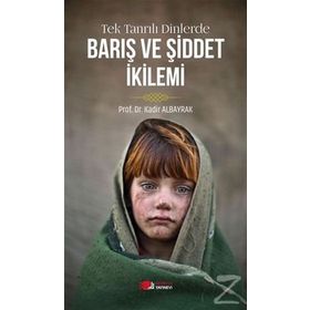 Tek Tanrılı Dinlerde Barış ve Şiddet İkilemi - Kadir Albayrak