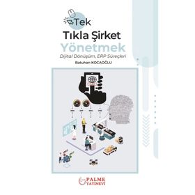 Tek Tıkla Şirket Yönetmek Dijital Dönüşüm ERP Süreçleri - Batuhan Kocaoğlu - Palme Yayınevi