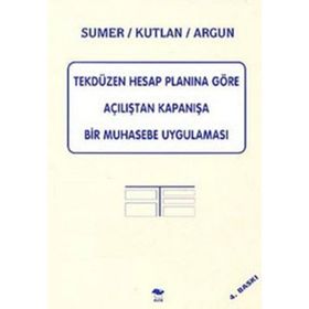 Tekdüzen Hesap Planına Göre Açılıştan Kapanışa Bir Muhasebe Uygulaması - Haluk Sümer - Serhat Kutlan - Doğan Argun