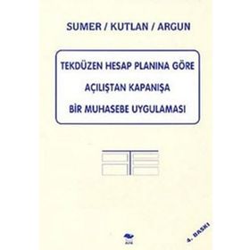 Tekdüzen Hesap Planına Göre Açılıştan Kapanışa Bir Muhasebe Uygulaması - Haluk Sümer - Serhat Kutlan - Doğan Argun