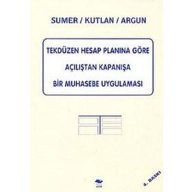 Tekdüzen Hesap Planına Göre Açılıştan Kapanışa Bir Muhasebe Uygulaması - Haluk Sümer - Serhat Kutlan - Doğan Argun