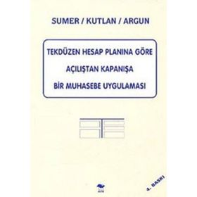 Tekdüzen Hesap Planına Göre Açılıştan Kapanışa Bir Muhasebe Uygulaması - Haluk Sümer - Serhat Kutlan - Doğan Argun