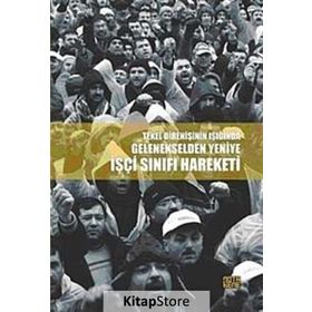 Tekel Direnişinin Işığında Gelenekselden Yeniye İşçi Sınıfı Hareketi - Derleme