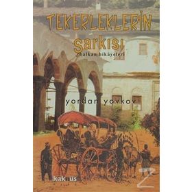 Tekerleklerin Şarkısı - Balkan Hikayeleri - Yordan Yovkov