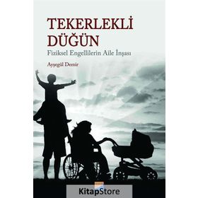 Tekerlekli Düğün - Fiziksel Engellilerin Aile İnşası - Ayşegül Demir