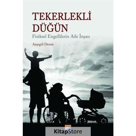 Tekerlekli Düğün - Fiziksel Engellilerin Aile İnşası - Ayşegül Demir