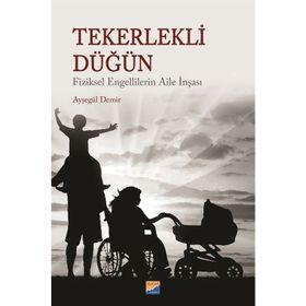 Tekerlekli Düğün - Fiziksel Engellilerin Aile İnşası - Ayşegül Demir