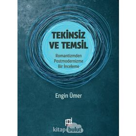 Tekinsiz ve Temsil: Romantizmden Postmodernizme Bir İnceleme - Engin Ümer