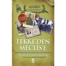 TEKKE'DEN MECLISE SIRA DIŞI BIR ÇELEBİ'NİN ANILARI - VELED ÇELEBİ İZBUDAK