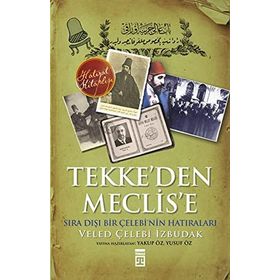 TEKKE'DEN MECLISE SIRA DIŞI BIR ÇELEBİ'NİN ANILARI - VELED ÇELEBİ İZBUDAK